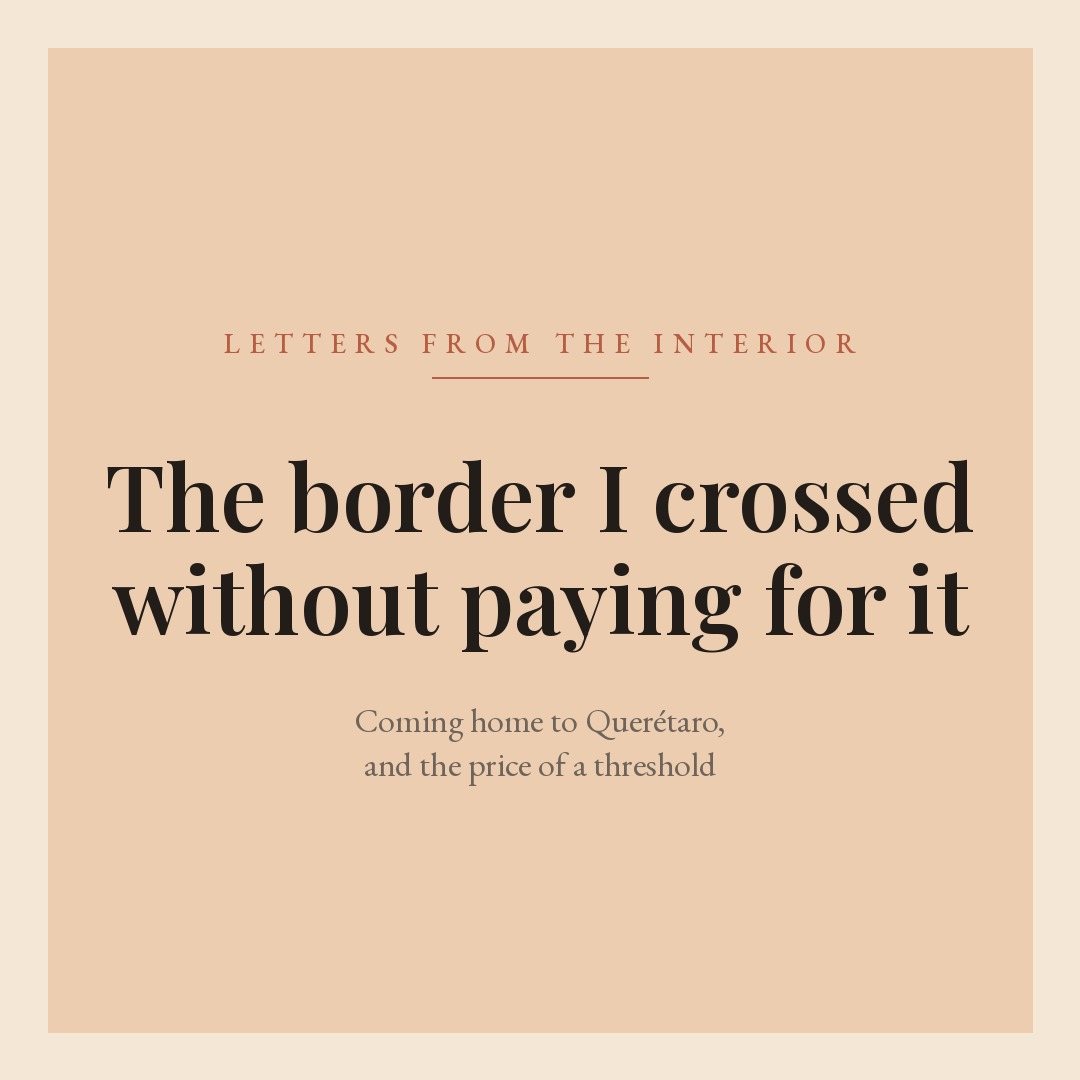 Coming home to México: title card reading "The border I crossed without paying for it," from Dr Mark Arcuri's Letters from the Interior.